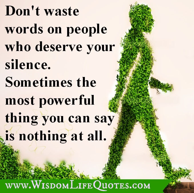Don't waste words on people who deserve your silence