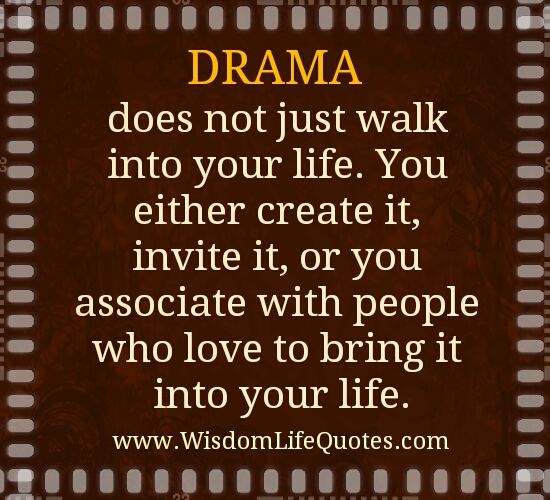 Drama does not just walk into your life