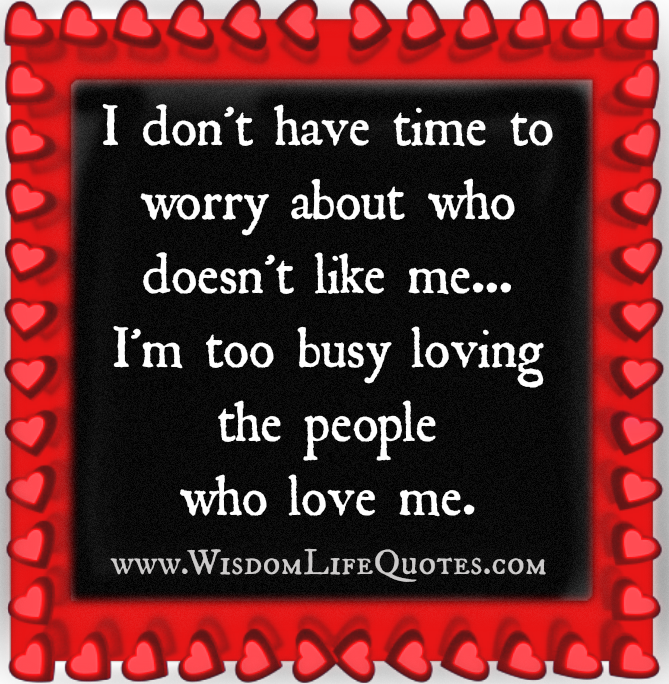 I'm too busy loving the people who love me
