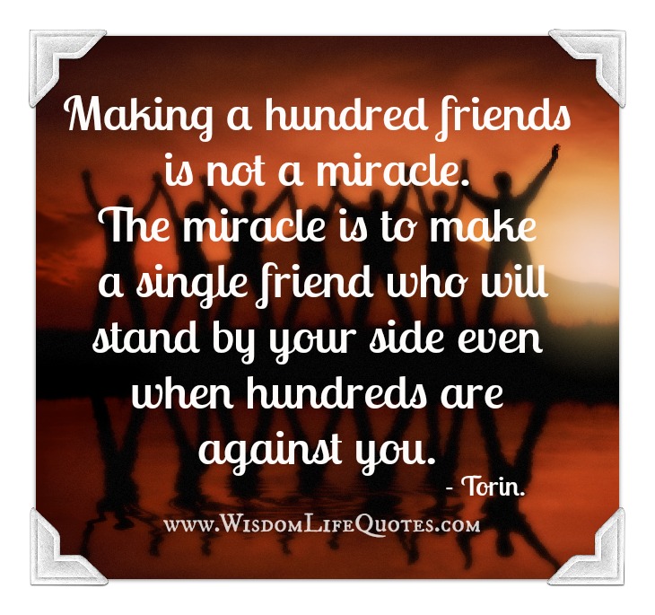 Making A Hundred Friends Is Not A Miracle Wisdom Life Quotes