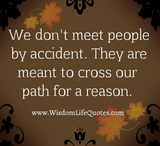 We don't meet people by accident