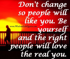 Be Yourself! The Right people will Love the Real you | Wisdom Life Quotes