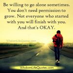 Be willing to go alone sometimes | Wisdom Life Quotes