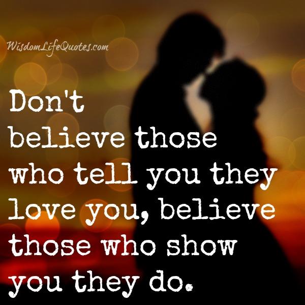 Believe those who show you love | Wisdom Life Quotes