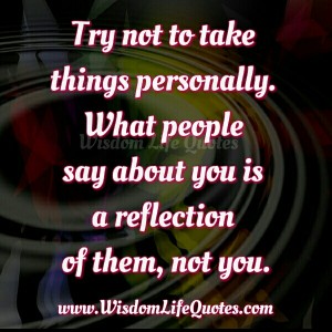 Don't take personally what people say about you - Wisdom Life Quotes