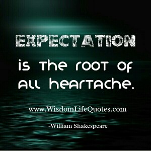 Expectation is the root of all heartache - Wisdom Life Quotes