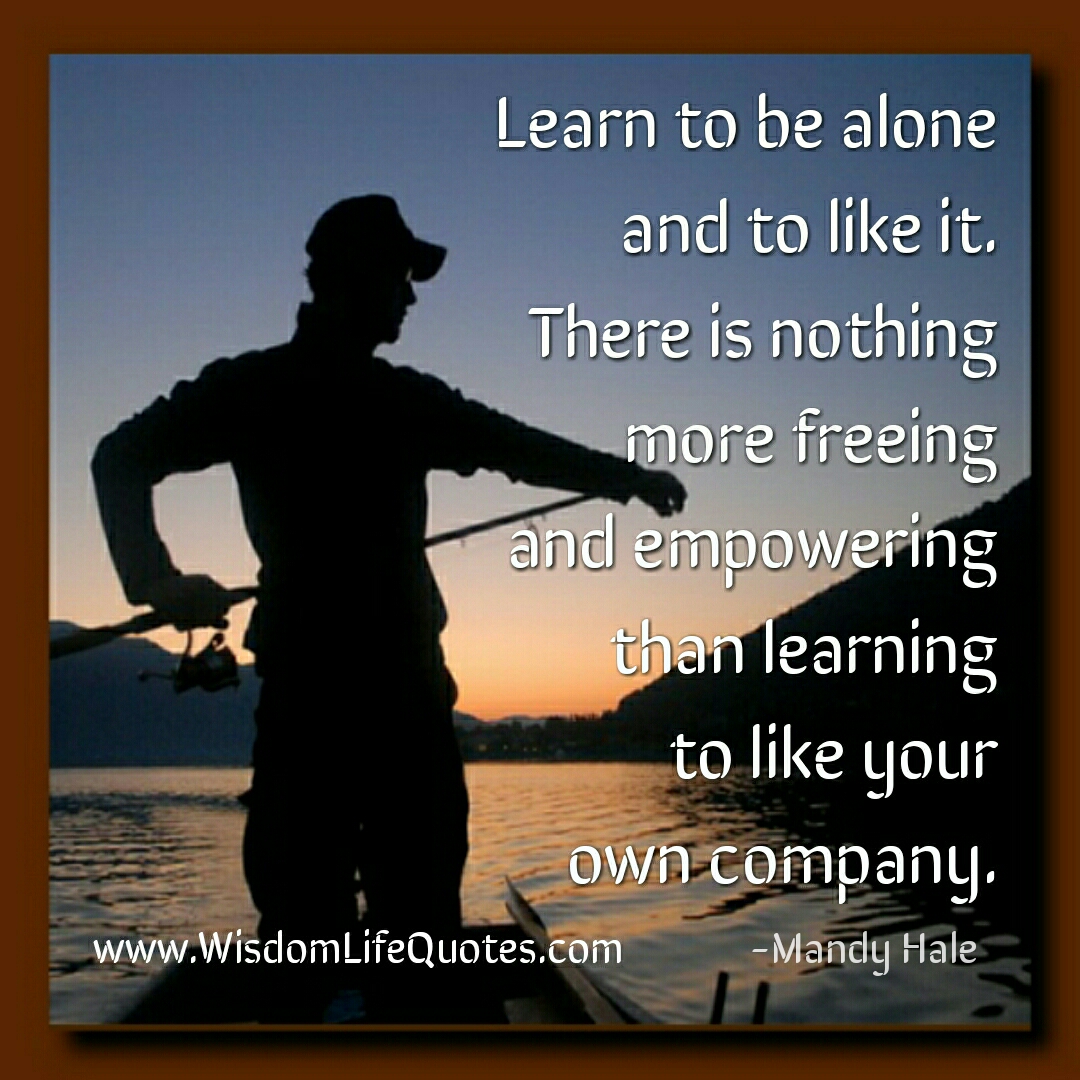 I like to be alone. Learn to be Alone quotes. Learn Alone. Enjoy your own Company. Learn to be Rich.