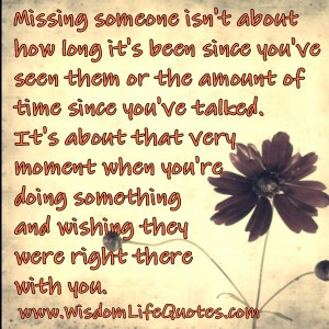 Missing someone isn't about how long it's been since you've seen them ...