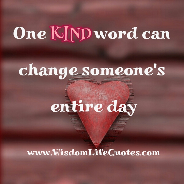 One kind word can change someone's entire day - Wisdom Life Quotes
