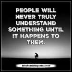 People will never truly understand something until it happens to them ...