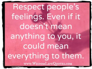 Respect people's feelings - Wisdom Life Quotes