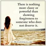 Showing forgiveness to someone who does not deserve it - Wisdom Life Quotes