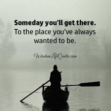 Someday you will get there | Wisdom Life Quotes