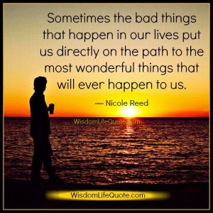 Sometimes the bad things that happen in our lives | Wisdom Life Quotes