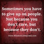 Sometimes you have to give up on people - Wisdom Life Quotes