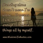 Standing alone doesn't mean I'm alone | Wisdom Life Quotes