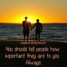 You should tell people how important they are to you | Wisdom Life Quotes