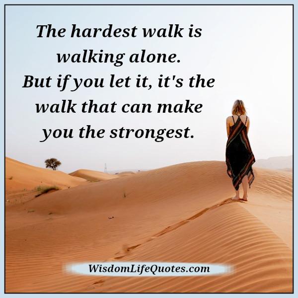 The hardest walk is walking alone | Wisdom Life Quotes