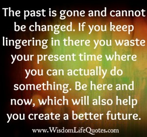 The past is gone and cannot be changed | Wisdom Life Quotes