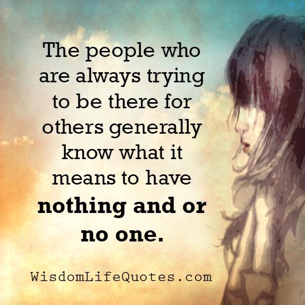 Those people who always try to be there for others - Wisdom Life Quotes
