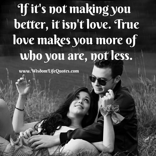 True love makes you more of who you are - Wisdom Life Quotes