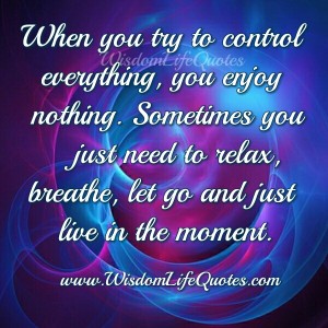 When you try and control everything | Wisdom Life Quotes